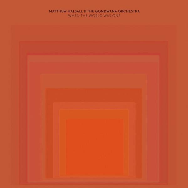 Matthew Halsall, The Gondwana Orchestra - When The World Was One
